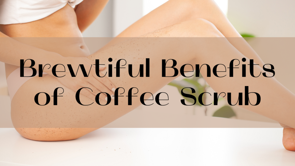 The Brewtiful Benefits Of Robusta Coffee Scrub For Your Skin 6688